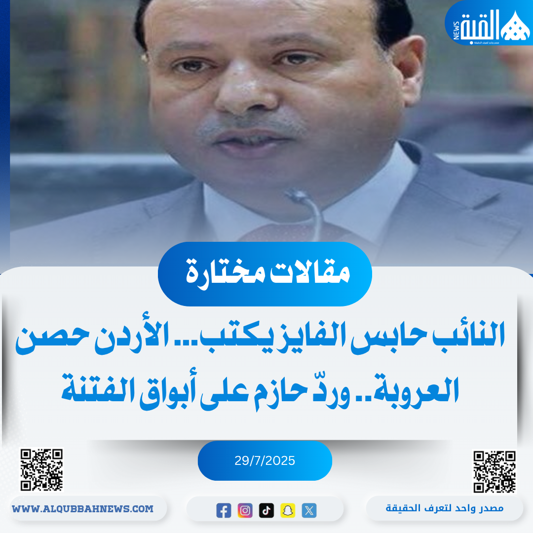 النائب حابس الفايز يكتب… الأردن حصن العروبة.. وردّ حازم على أبواق الفتنة