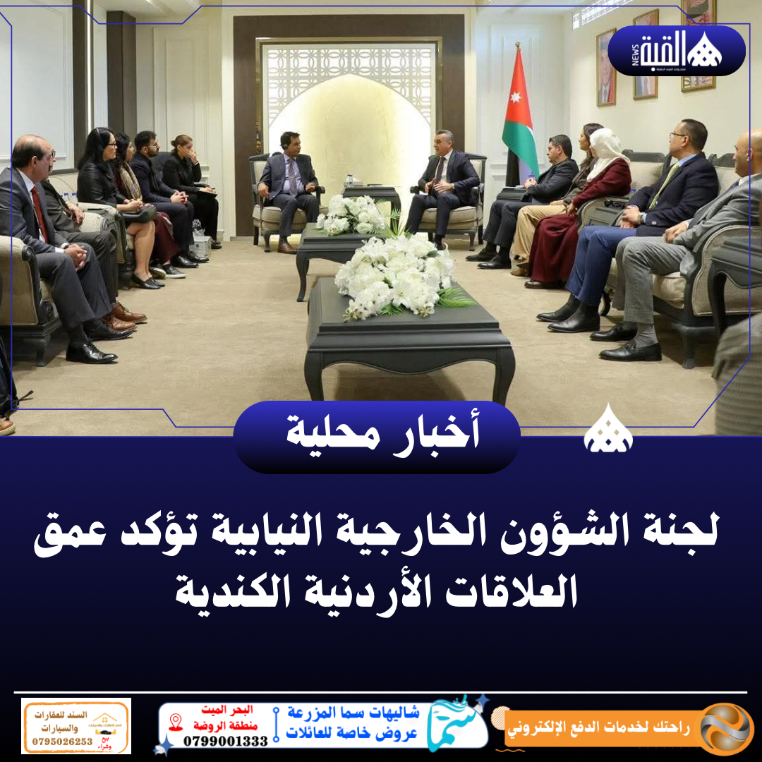 لجنة الشؤون الخارجية النيابية تؤكد عمق العلاقات الأردنية الكندية