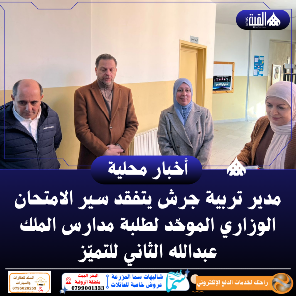 مدير تربية جرش يتفقد سير الامتحان الوزاري الموحّد لطلبة مدارس الملك عبدالله الثاني للتميّز