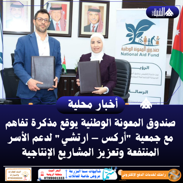 صندوق المعونة الوطنية يوقع مذكرة تفاهم مع جمعية أركس – ارتشي لدعم الأسر المنتفعة وتعزيز المشاريع الإنتاجية