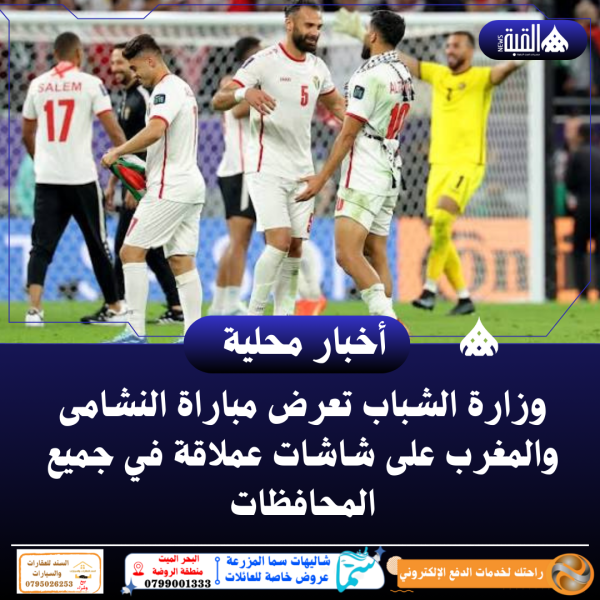 وزارة الشباب تعرض مباراة النشامى والمغرب على شاشات عملاقة في جميع المحافظات