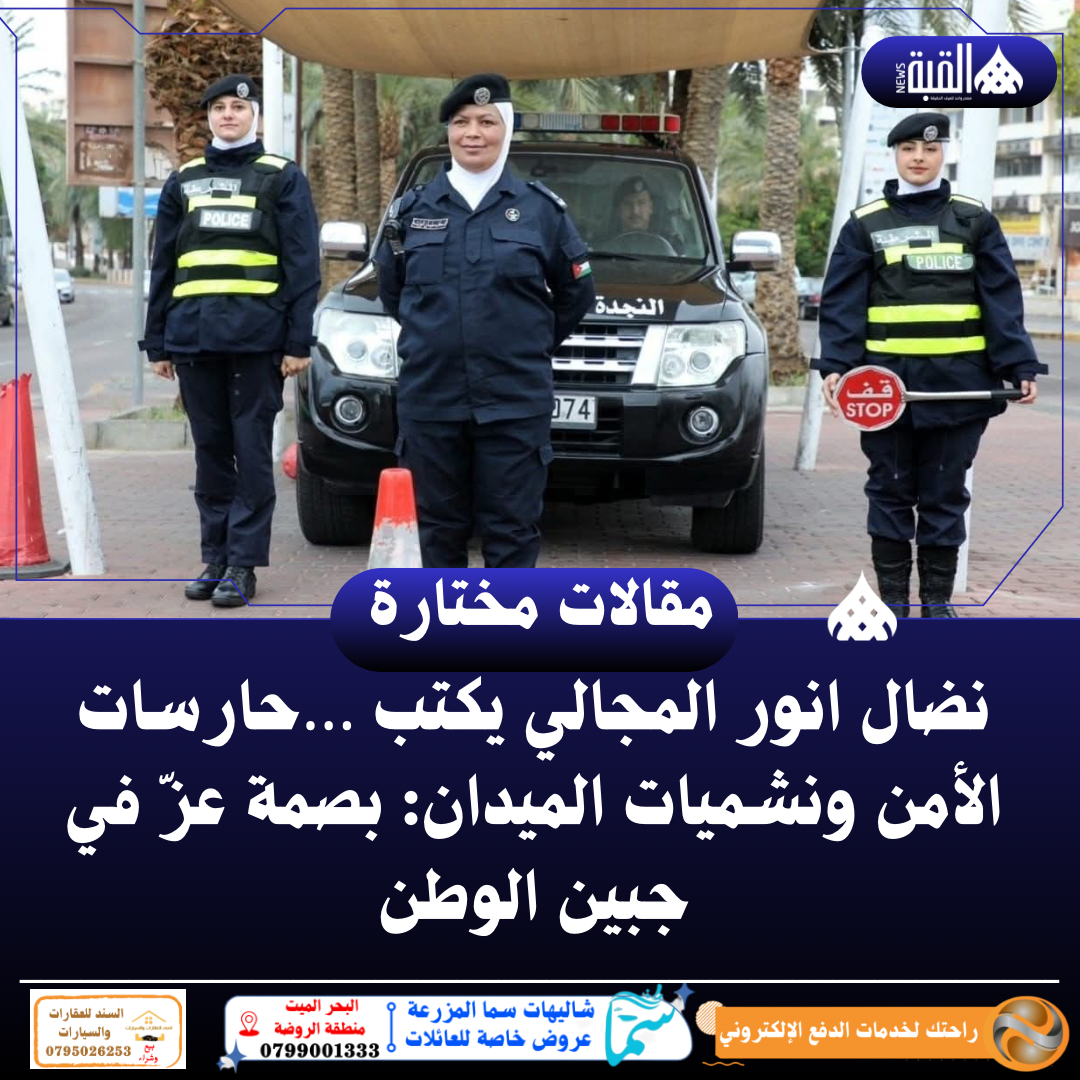 نضال انور المجالي يكتب …حارسات الأمن ونشميات الميدان: بصمة عزّ في جبين الوطن