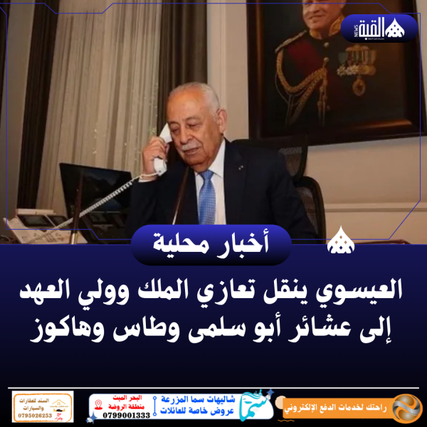 العيسوي ينقل تعازي الملك وولي العهد إلى عشائر أبو سلمى وطاس وهاكوز