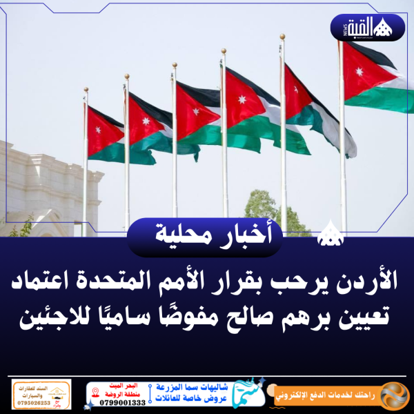 الأردن يرحب بقرار الأمم المتحدة اعتماد تعيين برهم صالح مفوضًا ساميًا للاجئين
