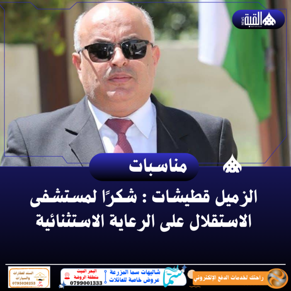 الزميل قطيشات : شكرًا لمستشفى الاستقلال على الرعاية الاستثنائية