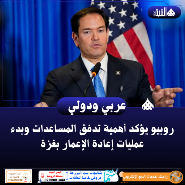 روبيو يؤكد أهمية تدفق المساعدات وبدء عمليات إعادة الإعمار بغزة