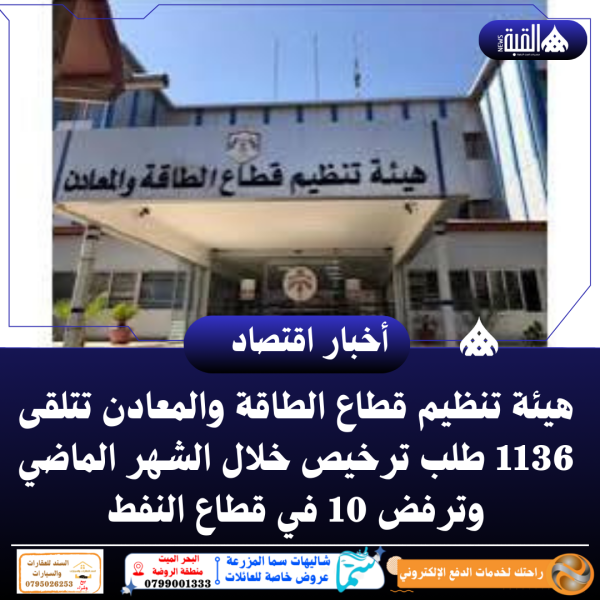 هيئة تنظيم قطاع الطاقة والمعادن تتلقى 1136 طلب ترخيص خلال الشهر الماضي وترفض 10 في قطاع النفط