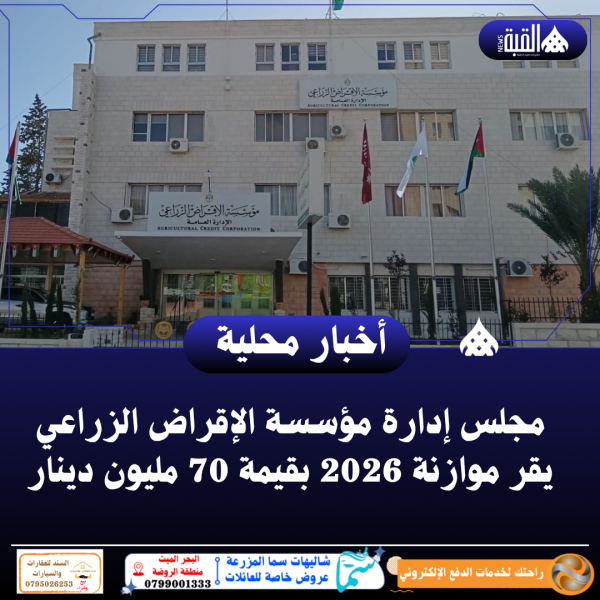 مجلس إدارة مؤسسة الإقراض الزراعي يقر موازنة 2026 بقيمة 70 مليون دينار