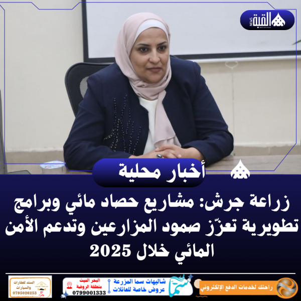 زراعة جرش: مشاريع حصاد مائي وبرامج تطويرية تعزّز صمود المزارعين وتدعم الأمن المائي خلال 2025