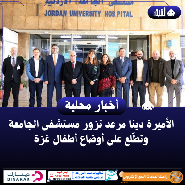 الأميرة دينا مرعد تزور مستشفى الجامعة وتطّلع على أوضاع أطفال غزة