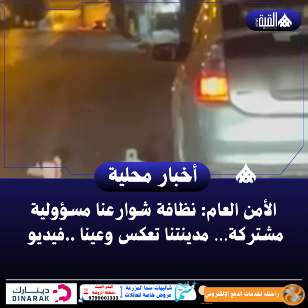 الأمن العام: نظافة شوارعنا مسؤولية مشتركة… مدينتنا تعكس وعينا ..فيديو