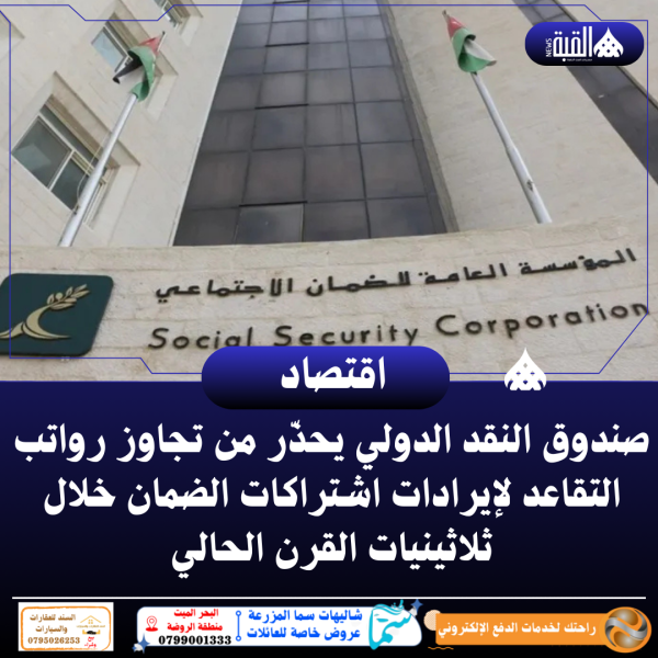 صندوق النقد الدولي يحذّر من تجاوز رواتب التقاعد لإيرادات اشتراكات الضمان خلال ثلاثينيات القرن الحالي