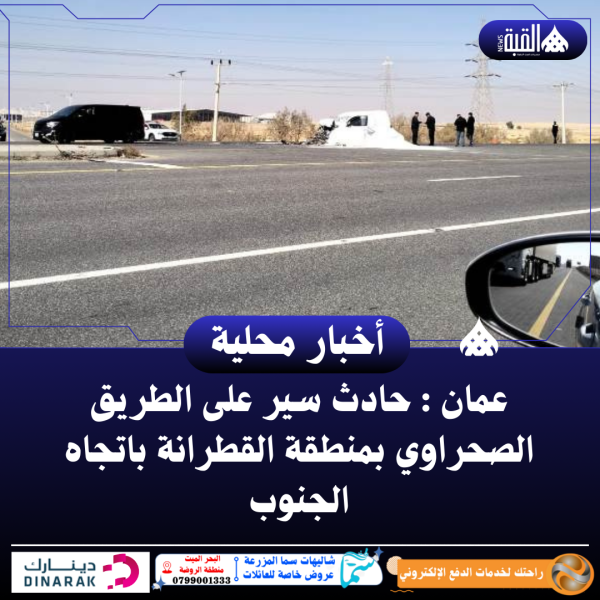 عمان : حادث سير على الطريق الصحراوي بمنطقة القطرانة باتجاه الجنوب