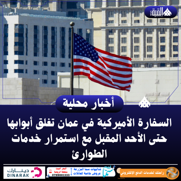 السفارة الأميركية في عمان تغلق أبوابها حتى الأحد المقبل مع استمرار خدمات الطوارئ