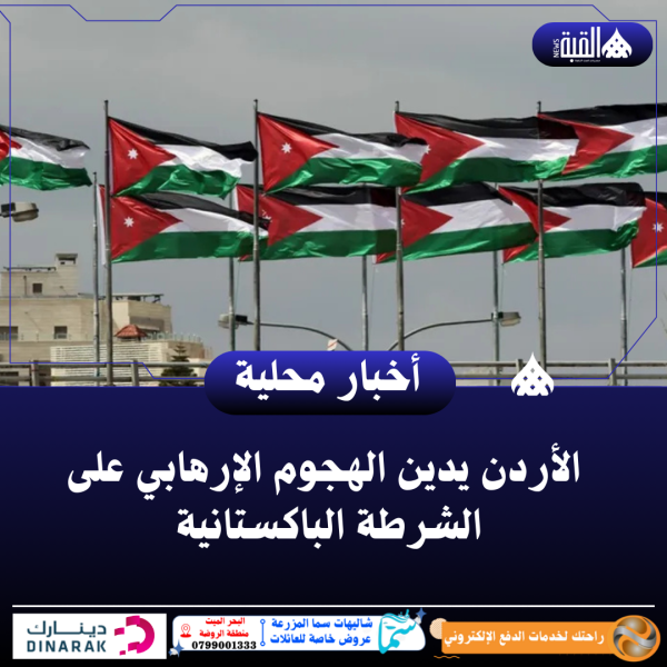 الأردن يدين الهجوم الإرهابي على الشرطة الباكستانية