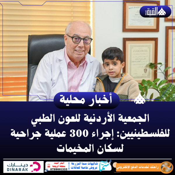 الجمعية الأردنية للعون الطبي للفلسطينيين: إجراء 300 عملية جراحية لسكان المخيمات