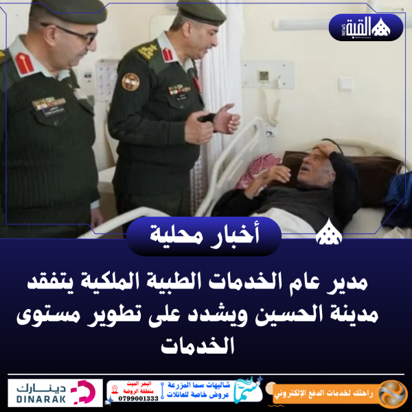 مدير عام الخدمات الطبية الملكية يتفقد مدينة الحسين ويشدد على تطوير مستوى الخدمات