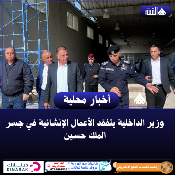وزير الداخلية يتفقد الأعمال الإنشائية في جسر الملك حسين