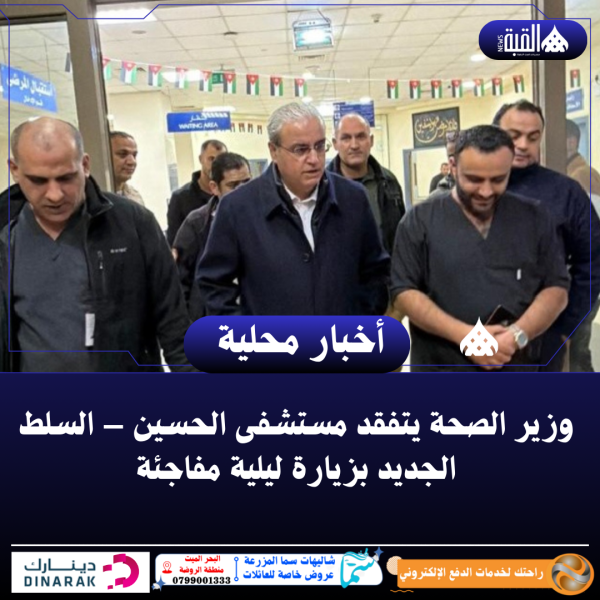 وزير الصحة يتفقد مستشفى الحسين – السلط الجديد بزيارة ليلية مفاجئة