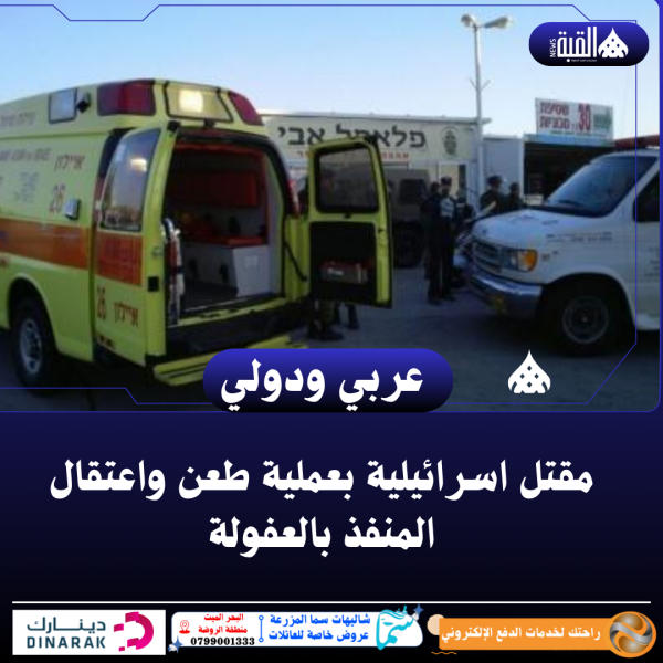 مقتل اسرائيلية بعملية طعن واعتقال المنفذ بالعفولة