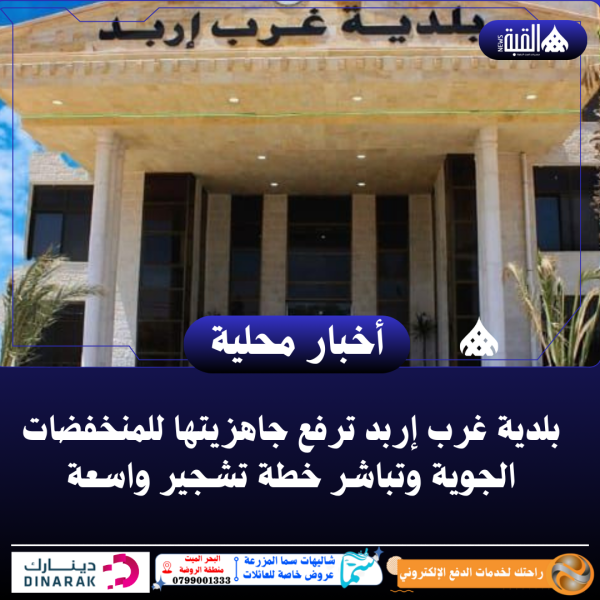 بلدية غرب إربد ترفع جاهزيتها للمنخفضات الجوية وتباشر خطة تشجير واسعة