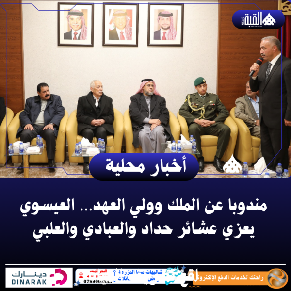 مندوبا عن الملك وولي العهد… العيسوي يعزي عشائر حداد والعبادي والعلبي