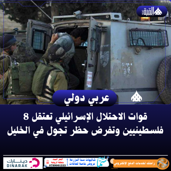 قوات الاحتلال الإسرائيلي تعتقل 8 فلسطينيين وتفرض حظر تجول في الخليل