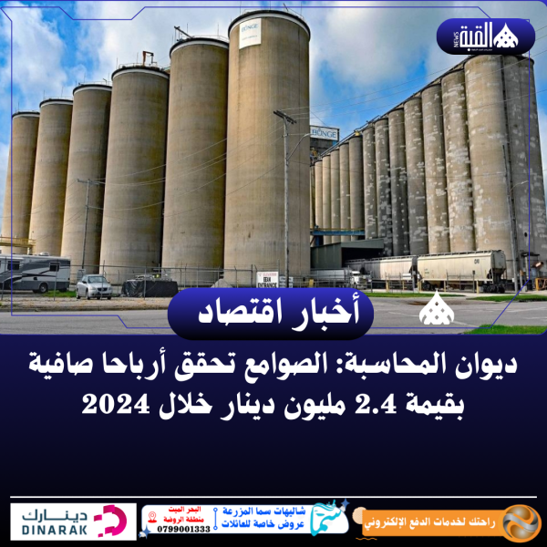 ديوان المحاسبة: الصوامع تحقق أرباحا صافية بقيمة 2.4 مليون دينار خلال 2024