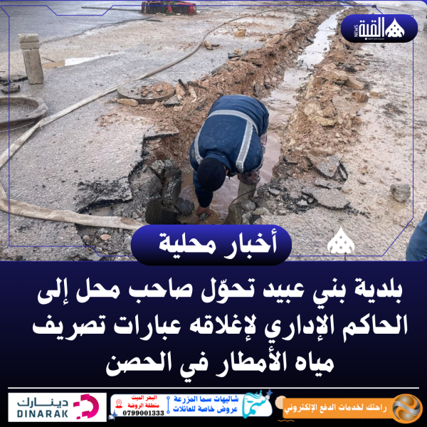 بلدية بني عبيد تحوّل صاحب محل إلى الحاكم الإداري لإغلاقه عبارات تصريف مياه الأمطار في الحصن