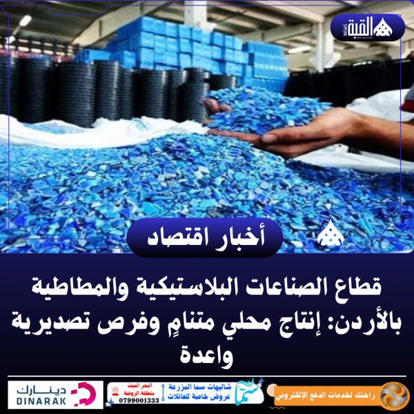 قطاع الصناعات البلاستيكية والمطاطية بالأردن: إنتاج محلي متنامٍ وفرص تصديرية واعدة