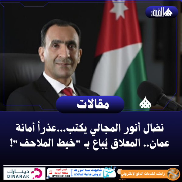 نضال أنور المجالي يكتب...عذراً أمانة عمان.. المعلاق يُباع بـ خيط الملاحف!