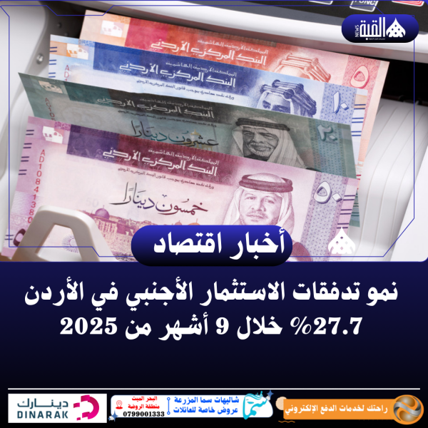 نمو تدفقات الاستثمار الأجنبي في الأردن 27.7 خلال 9 أشهر من 2025