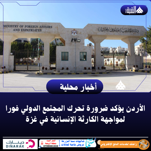 الأردن يؤكد ضرورة تحرك المجتمع الدولي فورا لمواجهة الكارثة الإنسانية في غزة