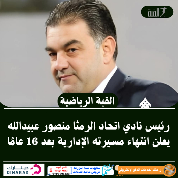 رئيس نادي اتحاد الرمثا منصور عبيدالله يعلن انتهاء مسيرته الإدارية بعد 16 عامًا