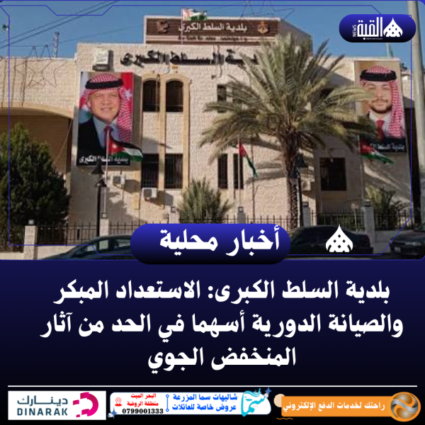 بلدية السلط الكبرى: الاستعداد المبكر والصيانة الدورية أسهما في الحد من آثار المنخفض الجوي