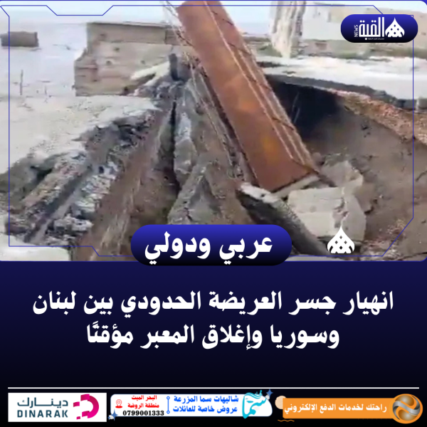 انهيار جسر العريضة الحدودي بين لبنان وسوريا وإغلاق المعبر مؤقتًا