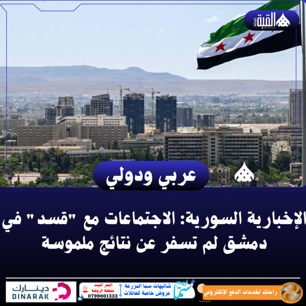 الإخبارية السورية: الاجتماعات مع قسد في دمشق لم تسفر عن نتائج ملموسة