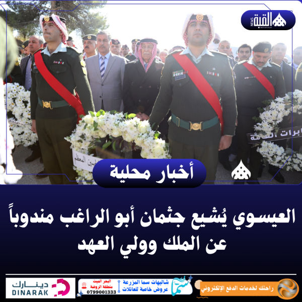 العيسوي يُشيع جثمان أبو الراغب مندوباً عن الملك وولي العهد