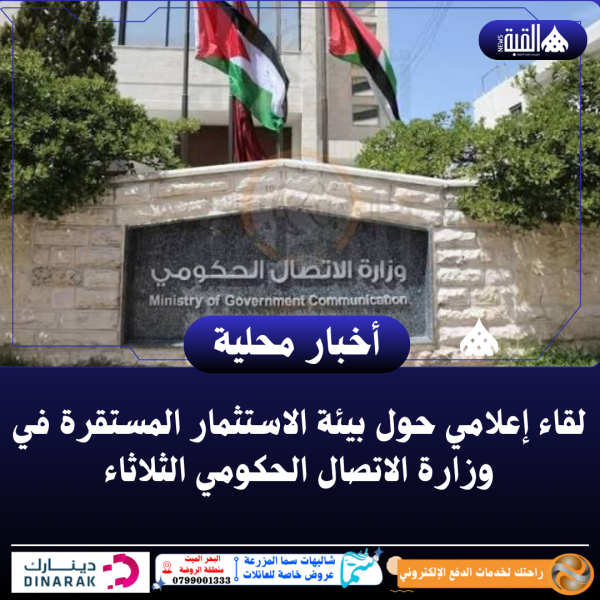 لقاء إعلامي حول بيئة الاستثمار المستقرة في وزارة الاتصال الحكومي الثلاثاء
