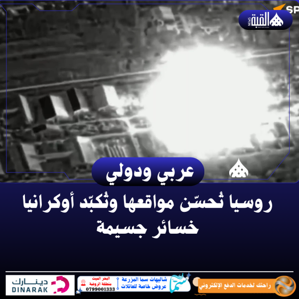 روسيا تُحسّن مواقعها وتُكبّد أوكرانيا خسائر جسيمة