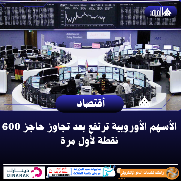 الأسهم الأوروبية ترتفع بعد تجاوز حاجز 600 نقطة لأول مرة