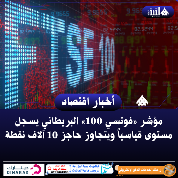 مؤشر «فوتسي 100» البريطاني يسجل مستوى قياسياً ويتجاوز حاجز 10 آلاف نقطة