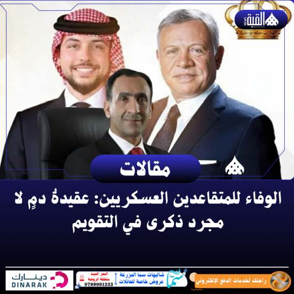 المجالي : الوفاء للمتقاعدين العسكريين: عقيدةُ دمٍ لا مجرد ذكرى في التقويم