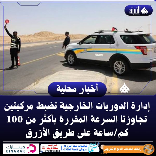 إدارة الدوريات الخارجية تضبط مركبتين تجاوزتا السرعة المقررة بأكثر من 100 كمساعة على طريق الأزرق