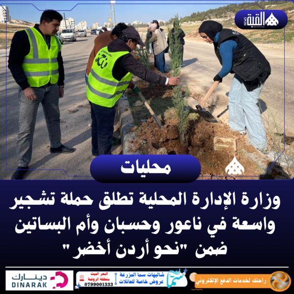 وزارة الإدارة المحلية تطلق حملة تشجير واسعة في ناعور وحسبان وأم البساتين ضمن نحو أردن أخضر