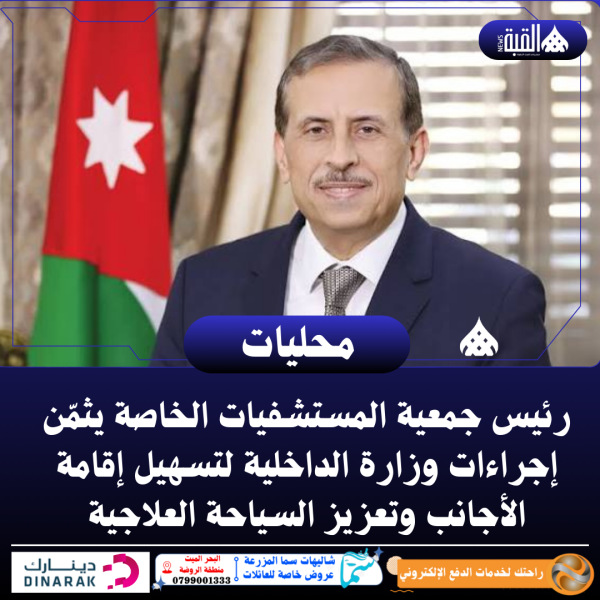 رئيس جمعية المستشفيات الخاصة يثمّن إجراءات وزارة الداخلية لتسهيل إقامة الأجانب وتعزيز السياحة العلاجية