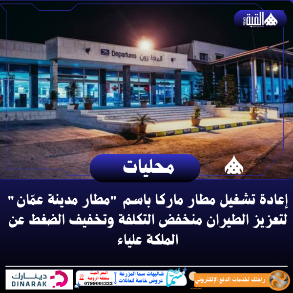 إعادة تشغيل مطار ماركا باسم مطار مدينة عمّان لتعزيز الطيران منخفض التكلفة وتخفيف الضغط عن الملكة علياء