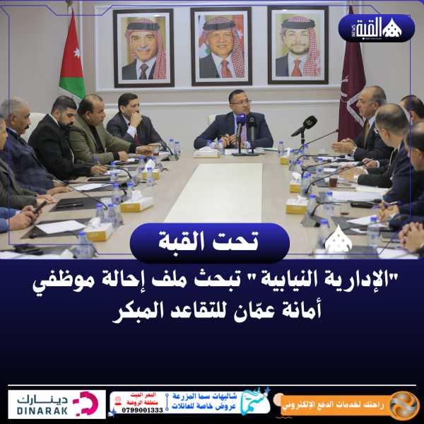 الإدارية النيابية تبحث ملف إحالة موظفي أمانة عمّان للتقاعد المبكر