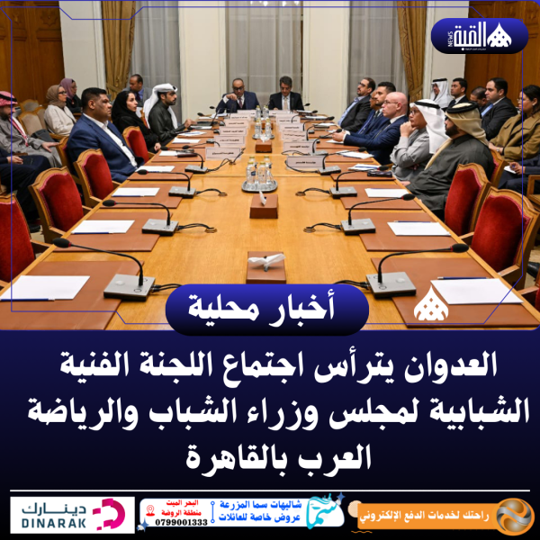 العدوان يترأس اجتماع اللجنة الفنية الشبابية لمجلس وزراء الشباب والرياضة العرب بالقاهرة