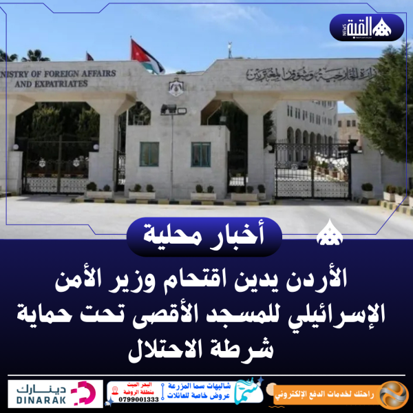 الأردن يدين اقتحام وزير الأمن الإسرائيلي للمسجد الأقصى تحت حماية شرطة الاحتلال